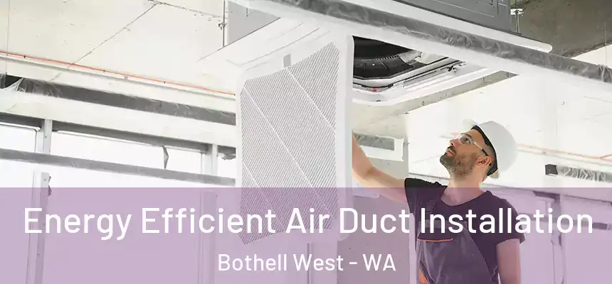  Energy Efficient Air Duct Installation Bothell West - WA