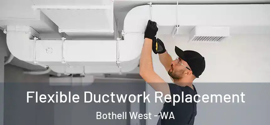  Flexible Ductwork Replacement Bothell West - WA